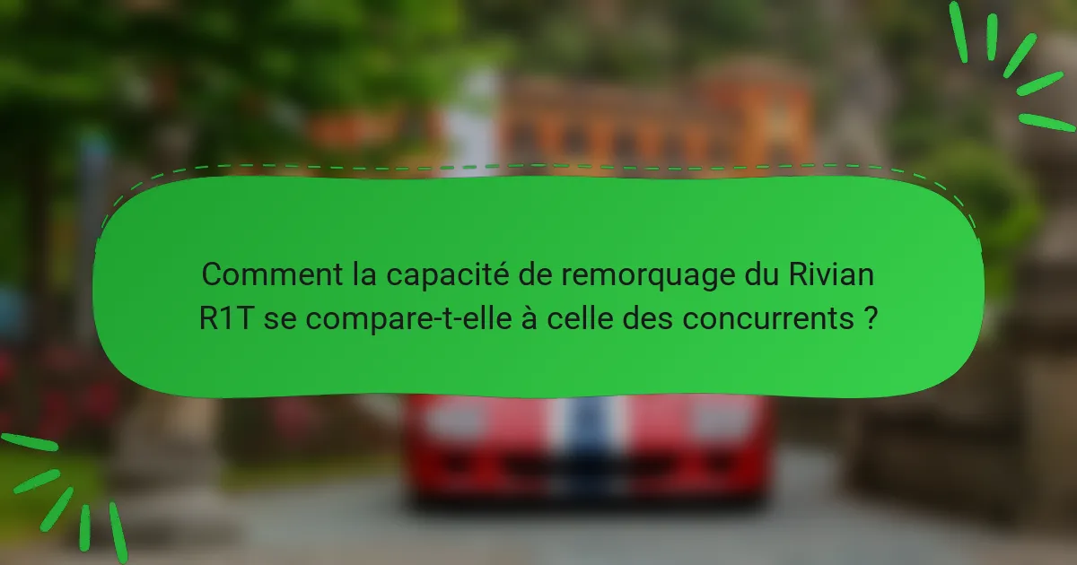 Comment la capacité de remorquage du Rivian R1T se compare-t-elle à celle des concurrents ?
