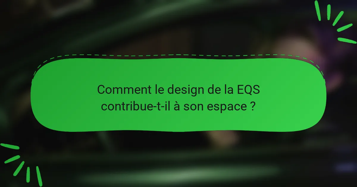 Comment le design de la EQS contribue-t-il à son espace ?