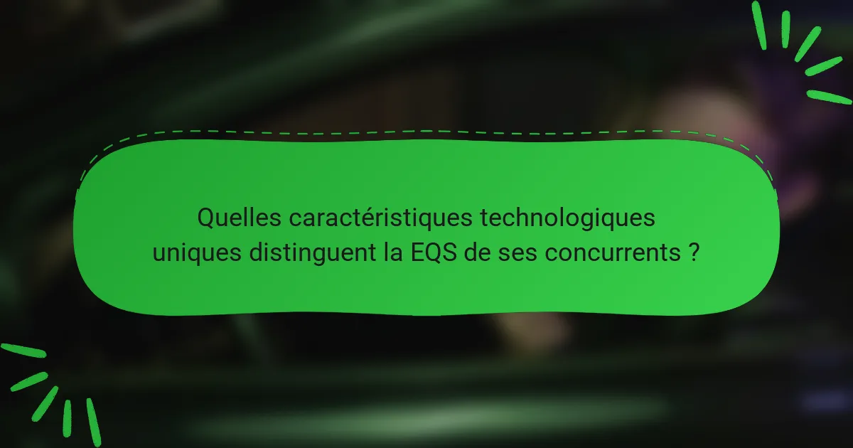Quelles caractéristiques technologiques uniques distinguent la EQS de ses concurrents ?