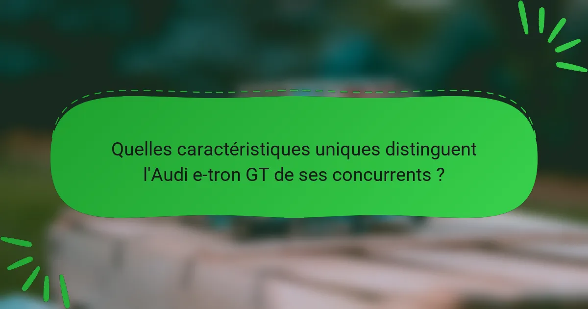 Quelles caractéristiques uniques distinguent l'Audi e-tron GT de ses concurrents ?