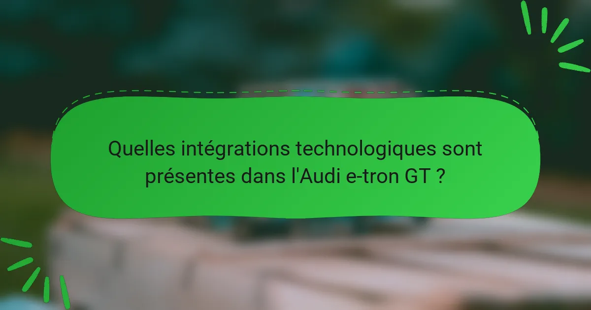 Quelles intégrations technologiques sont présentes dans l'Audi e-tron GT ?