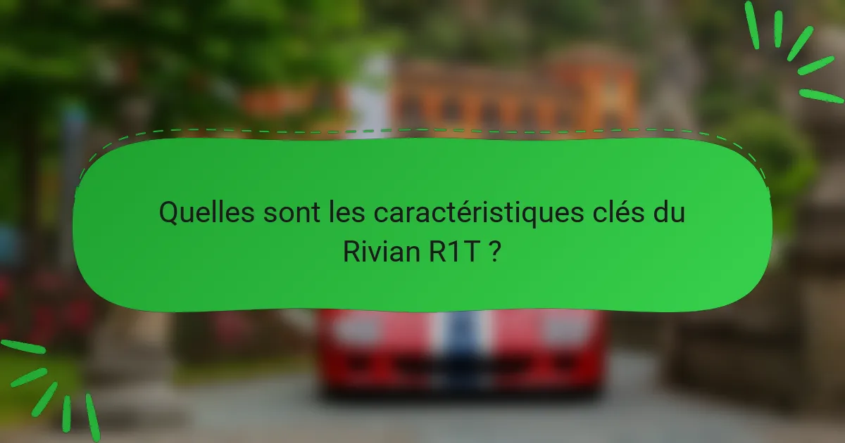 Quelles sont les caractéristiques clés du Rivian R1T ?