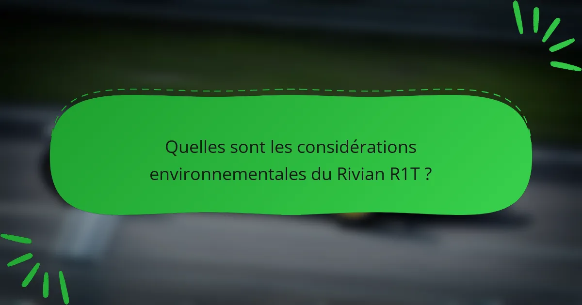 Quelles sont les considérations environnementales du Rivian R1T ?