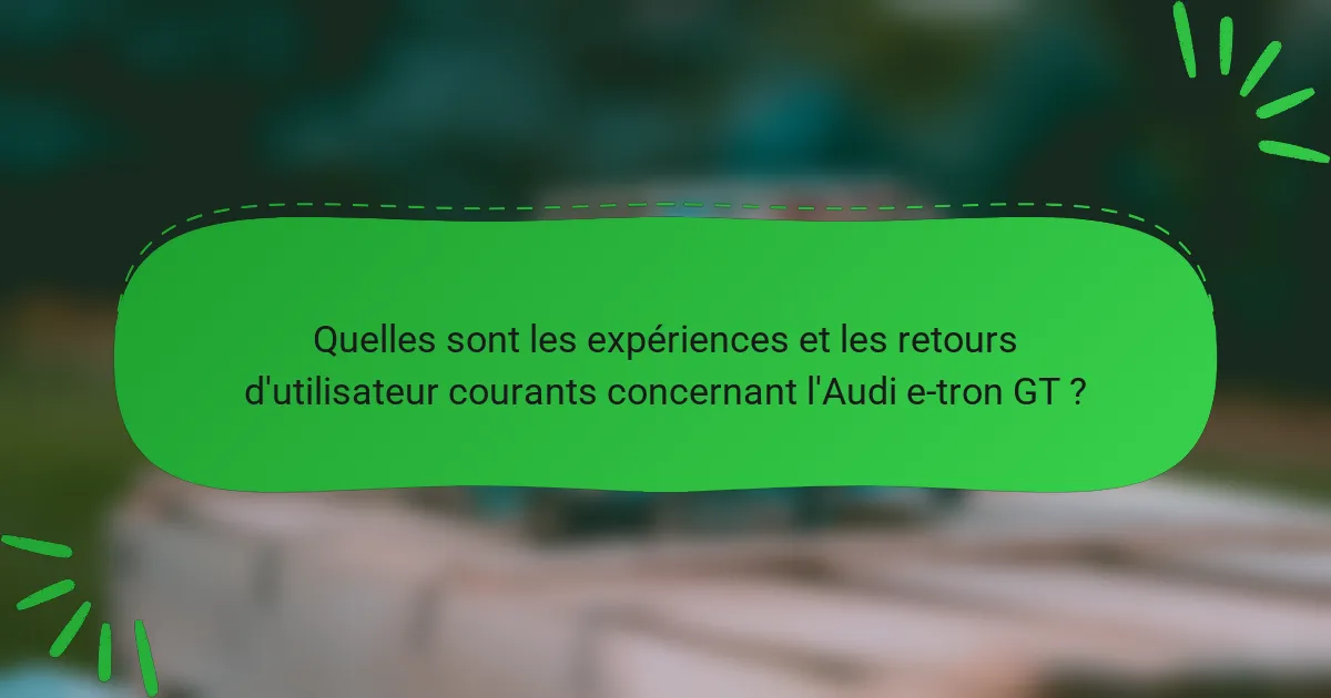 Quelles sont les expériences et les retours d'utilisateur courants concernant l'Audi e-tron GT ?