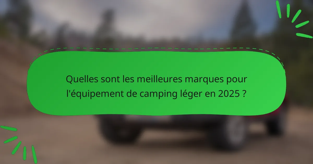 Quelles sont les meilleures marques pour l'équipement de camping léger en 2025 ?