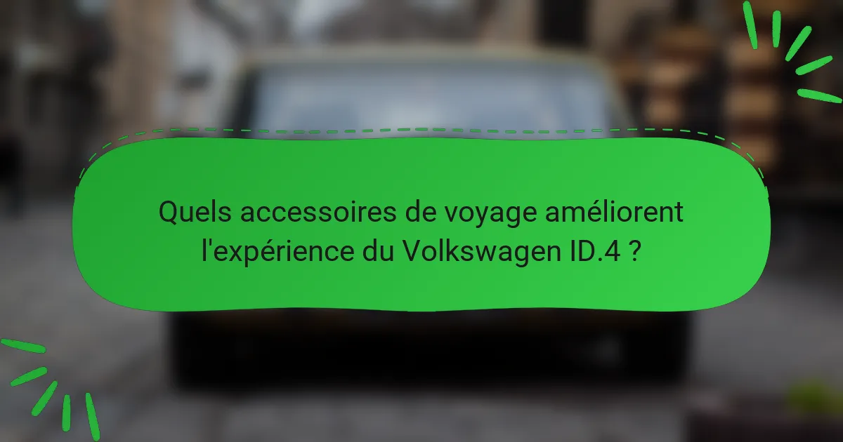 Quels accessoires de voyage améliorent l'expérience du Volkswagen ID.4 ?