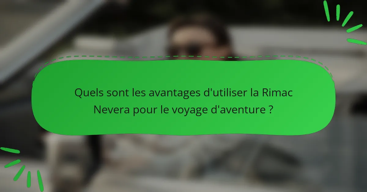 Quels sont les avantages d'utiliser la Rimac Nevera pour le voyage d'aventure ?